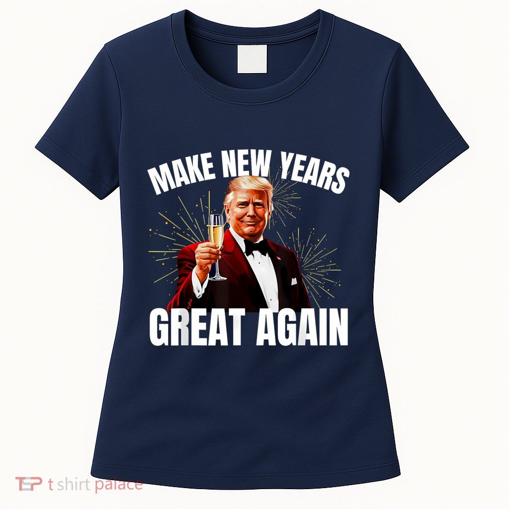 Trump Make New Year Great Again Happy New Years Eve Day 2025 Womens T-Shirt