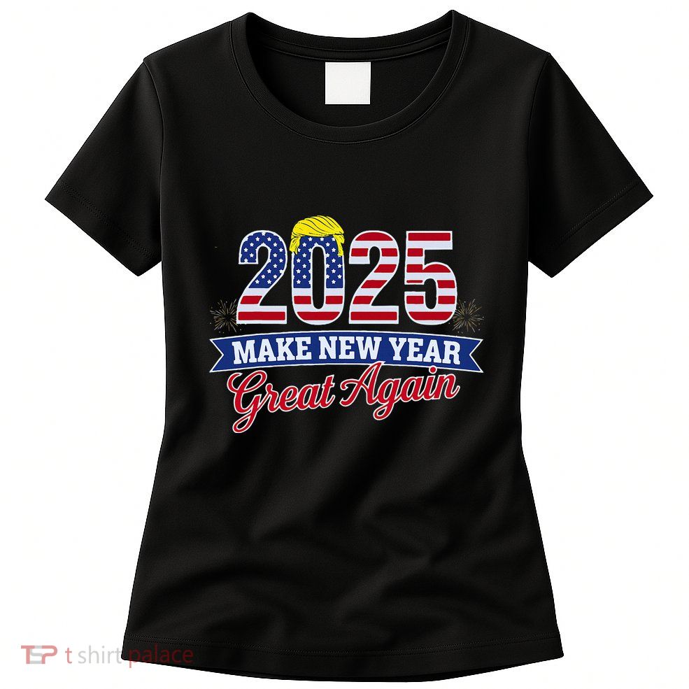 Trump Make New Year Great Again Happy New Years Eve Day 2025 Womens T-Shirt