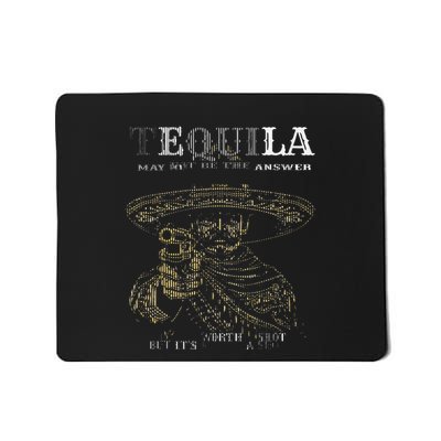Tequila May Not Be The Answer But ItS Worth A Shot Mousepad