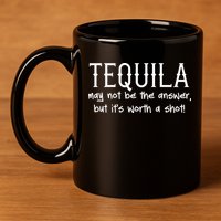 Tequila May Not Be The Answer, But Its Wirth A Shot Cinco De Mayo 11oz C Handle Ceramic Mug