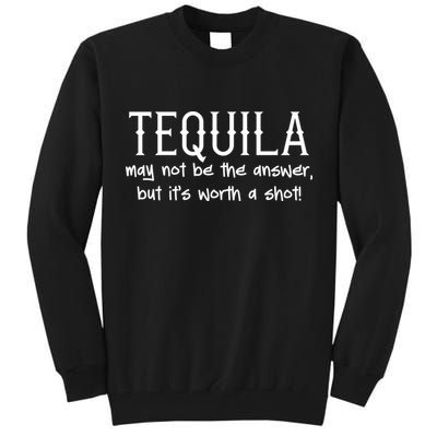 Tequila May Not Be The Answer, But Its Wirth A Shot Cinco De Mayo Tall Sweatshirt