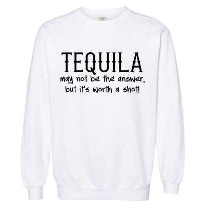 Tequila May Not Be The Answer, But Its Wirth A Shot Cinco De Mayo Garment-Dyed Sweatshirt