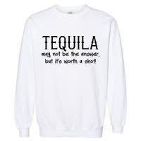Tequila May Not Be The Answer, But Its Wirth A Shot Cinco De Mayo Garment-Dyed Sweatshirt
