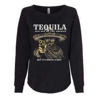 Tequila May Not Be The Answer But ItS Worth A Shot Womens California Wash Sweatshirt