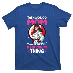 Taekwondo Mom No Keep Calm Thing Design Taekwondo Fighter Cool Gift T-Shirt