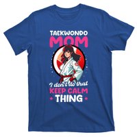 Taekwondo Mom No Keep Calm Thing Design Taekwondo Fighter Cool Gift T-Shirt