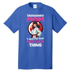 Taekwondo Mom No Keep Calm Thing Design Taekwondo Fighter Cool Gift Tall T-Shirt