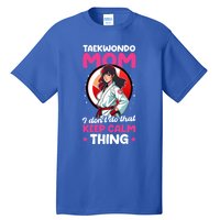 Taekwondo Mom No Keep Calm Thing Design Taekwondo Fighter Cool Gift Tall T-Shirt