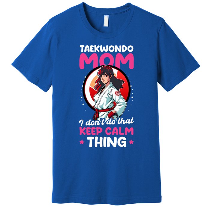 Taekwondo Mom No Keep Calm Thing Design Taekwondo Fighter Cool Gift Premium T-Shirt