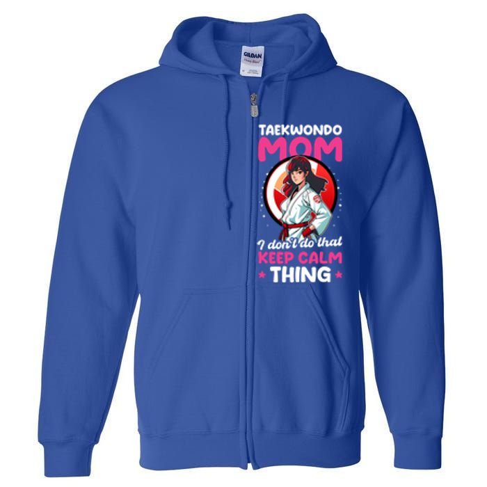 Taekwondo Mom No Keep Calm Thing Design Taekwondo Fighter Cool Gift Full Zip Hoodie