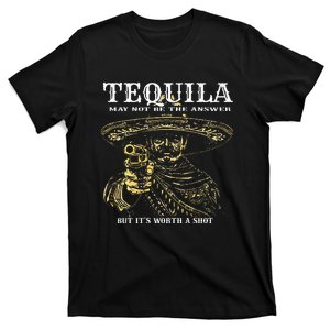 Tequila May Not Be The Answer But ItS Worth A Shot T-Shirt