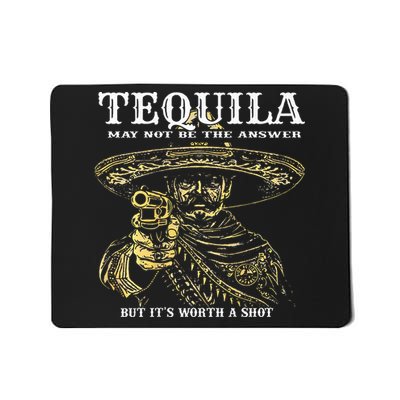 Tequila May Not Be The Answer But ItS Worth A Shot Mousepad