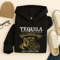 Tequila May Not Be The Answer But Its Worth A Shot Hoodie