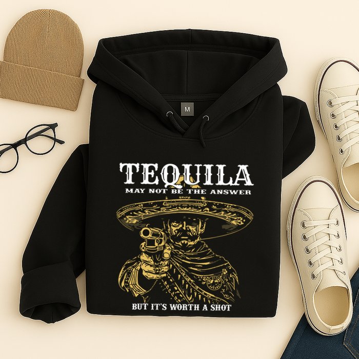 Tequila May Not Be The Answer But Its Worth A Shot Hoodie