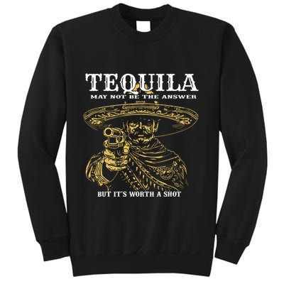 Tequila May Not Be The Answer But Its Worth A Shot Sweatshirt