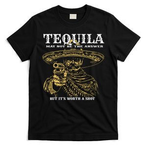 Tequila May Not Be The Answer But Its Worth A Shot T-Shirt