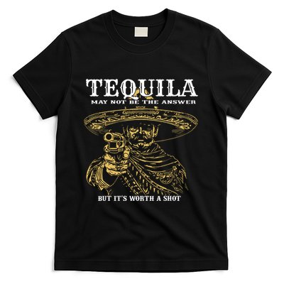 Tequila May Not Be The Answer But Its Worth A Shot T-Shirt
