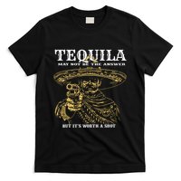 Tequila May Not Be The Answer But Its Worth A Shot T-Shirt