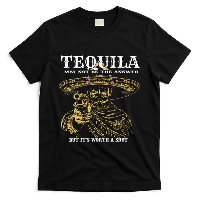 Tequila May Not Be The Answer But Its Worth A Shot T-Shirt