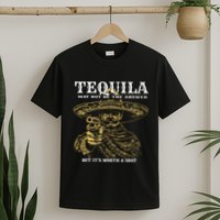 Tequila May Not Be The Answer But Its Worth A Shot T-Shirt