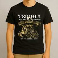 Tequila May Not Be The Answer But Its Worth A Shot T-Shirt