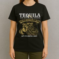 Tequila May Not Be The Answer But Its Worth A Shot T-Shirt