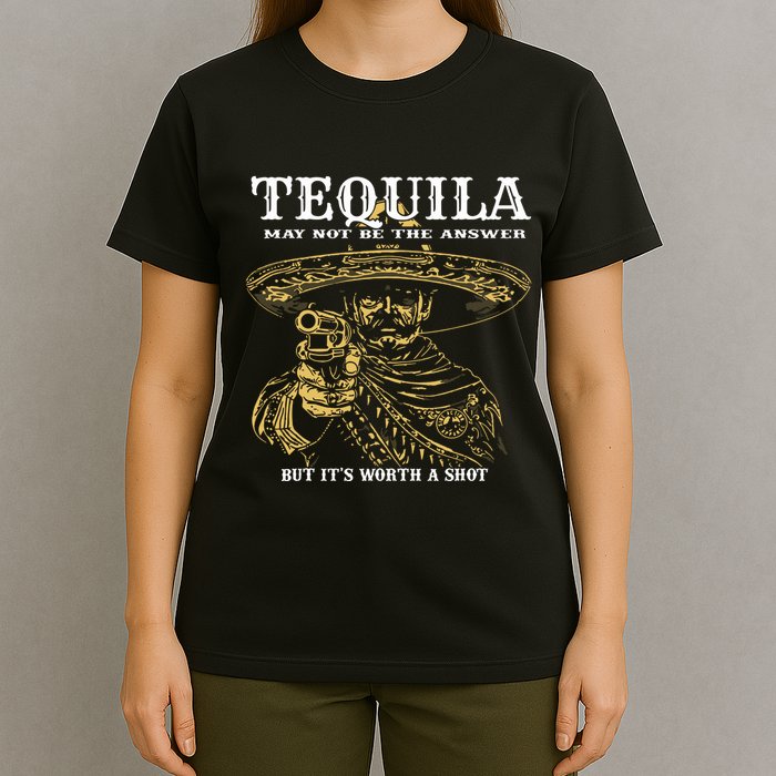 Tequila May Not Be The Answer But Its Worth A Shot T-Shirt