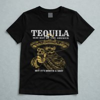 Tequila May Not Be The Answer But Its Worth A Shot T-Shirt