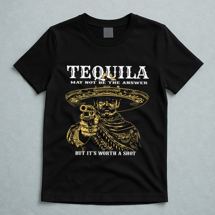 Tequila May Not Be The Answer But Its Worth A Shot T-Shirt