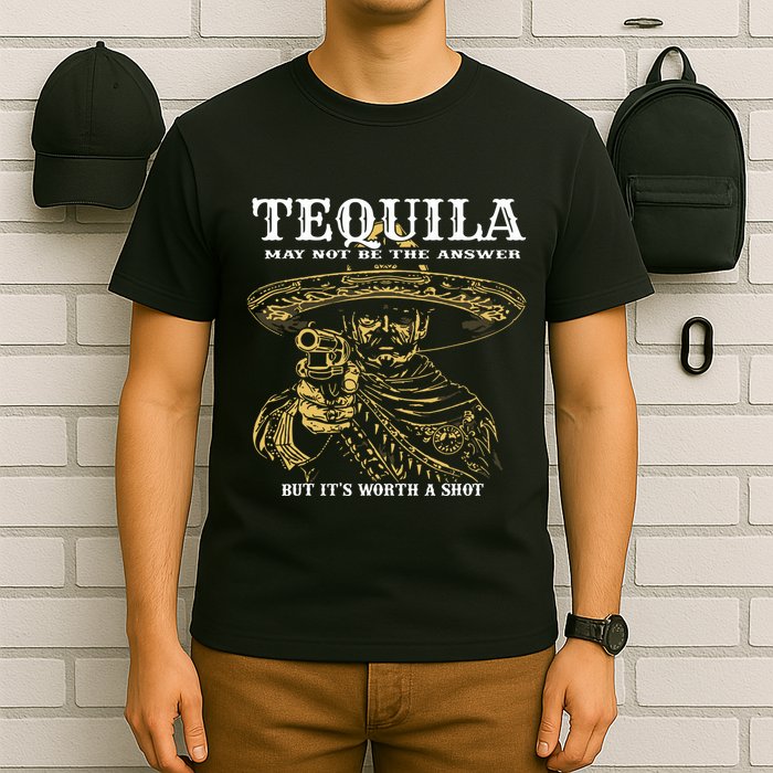 Tequila May Not Be The Answer But Its Worth A Shot T-Shirt
