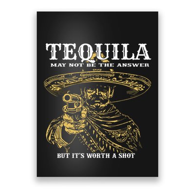 Tequila May Not Be The Answer But Its Worth A Shot Poster