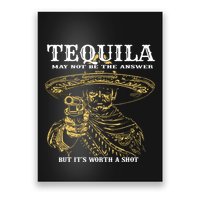 Tequila May Not Be The Answer But Its Worth A Shot Poster