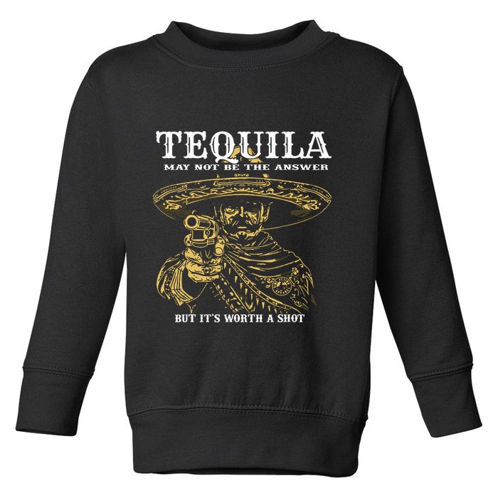 Tequila May Not Be The Answer But Its Worth A Shot Toddler Sweatshirt