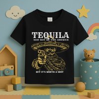 Tequila May Not Be The Answer But Its Worth A Shot Toddler T-Shirt