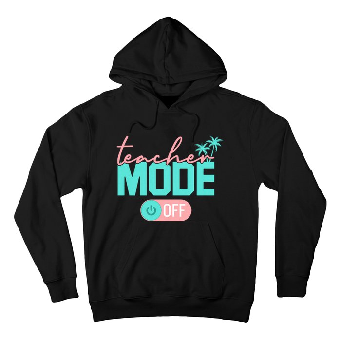 Teacher Mode Off Happy Last Day Of School Summer Break Funny Hoodie