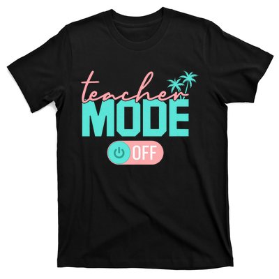 Teacher Mode Off Happy Last Day Of School Summer Break Funny T-Shirt