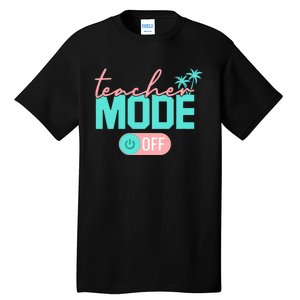 Teacher Mode Off Happy Last Day Of School Summer Break Funny Tall T-Shirt