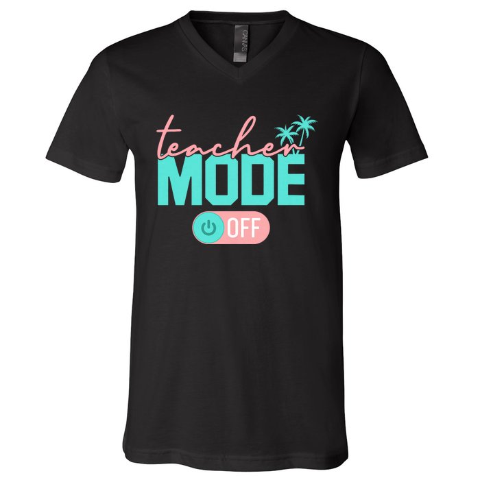 Teacher Mode Off Happy Last Day Of School Summer Break Funny V-Neck T-Shirt