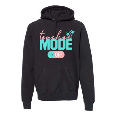 Teacher Mode Off Happy Last Day Of School Summer Break Funny Premium Hoodie