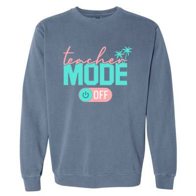 Teacher Mode Off Happy Last Day Of School Summer Break Funny Garment-Dyed Sweatshirt