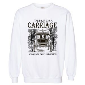 Take Me On The Carriage Ride Service Of Colin Carriage Garment-Dyed Sweatshirt