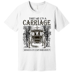 Take Me On The Carriage Ride Service Of Colin Carriage Premium T-Shirt