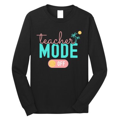 Teacher Mode Off Happy Last Day Of School Summer Break Funny Long Sleeve Shirt