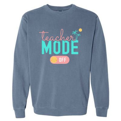 Teacher Mode Off Happy Last Day Of School Summer Break Funny Garment-Dyed Sweatshirt