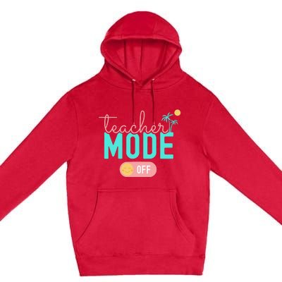 Teacher Mode Off Happy Last Day Of School Summer Break Funny Premium Pullover Hoodie