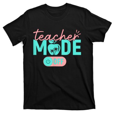 Teacher Mode Off Happy Last Day Of School Summer Break Funny T-Shirt