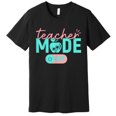 Teacher Mode Off Happy Last Day Of School Summer Break Funny Premium T-Shirt