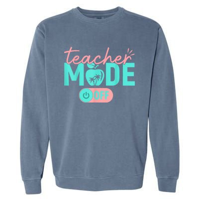 Teacher Mode Off Happy Last Day Of School Summer Break Funny Garment-Dyed Sweatshirt