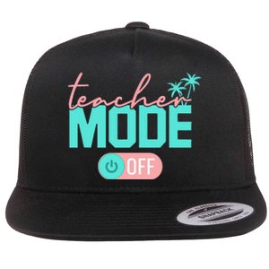 Teacher Mode Off Happy Last Day Of School Summer Break Funny Flat Bill Trucker Hat