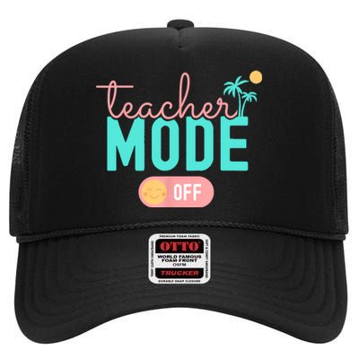 Teacher Mode Off Happy Last Day Of School Summer Break Funny High Crown Mesh Back Trucker Hat